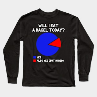 Will I eat a bagel Today Funny Pie Char Bagel Long Sleeve T-Shirt